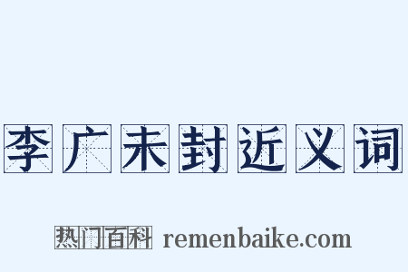 李广未封近义词是什么意思的图片